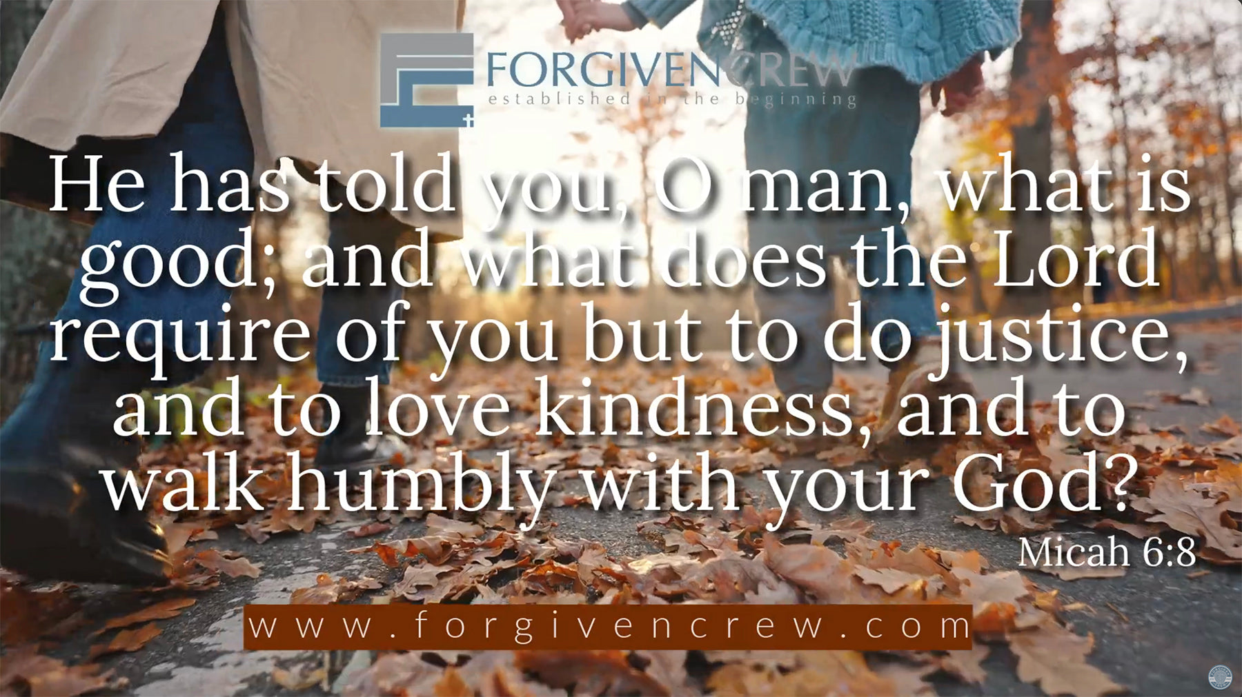 Load video: Video of a mother and daughter walking with music. Forgiven Crew LLC logo appears at the top, Micah 6:8 Bible verse is displayed in the middle, and the Forgiven Crew website www.forgivencrew.com